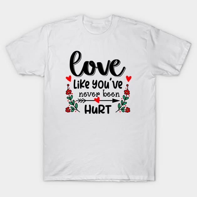 Love Like You've Never Been Hurt T-Shirt by Phorase